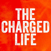 The Charged Life - Motivational Podcast